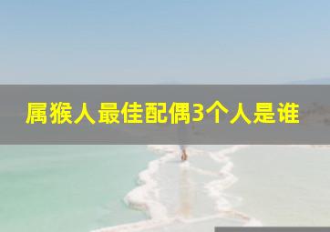 属猴人最佳配偶3个人是谁