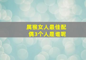 属猴女人最佳配偶3个人是谁呢