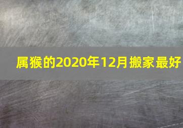 属猴的2020年12月搬家最好