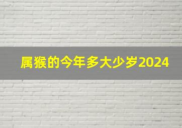 属猴的今年多大少岁2024