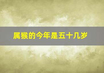 属猴的今年是五十几岁