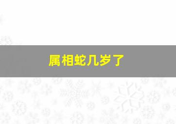 属相蛇几岁了