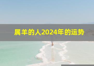 属羊的人2024年的运势