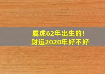 属虎62年出生的!财运2020年好不好