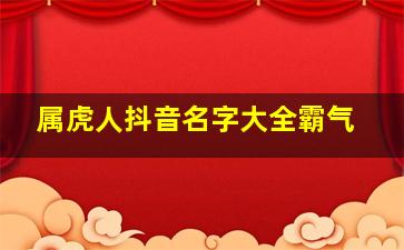 属虎人抖音名字大全霸气