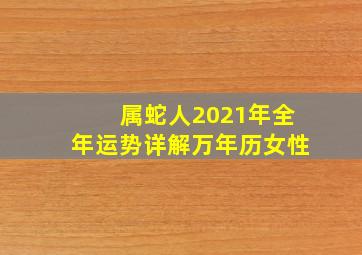 属蛇人2021年全年运势详解万年历女性