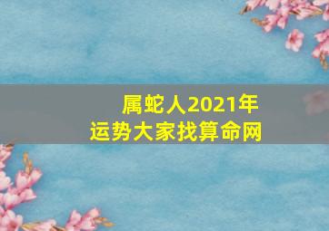 属蛇人2021年运势大家找算命网