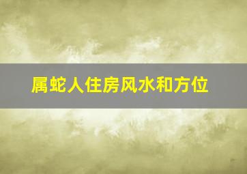 属蛇人住房风水和方位