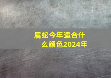 属蛇今年适合什么颜色2024年