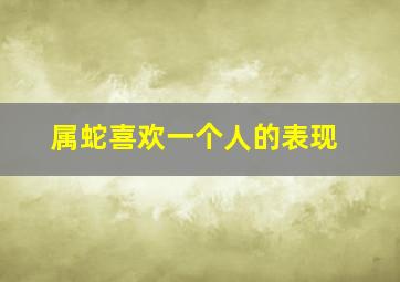 属蛇喜欢一个人的表现