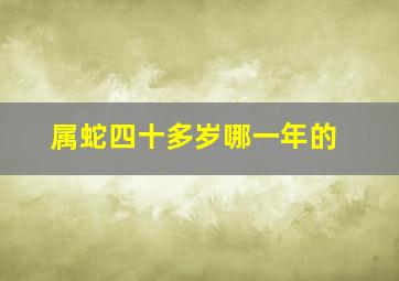 属蛇四十多岁哪一年的