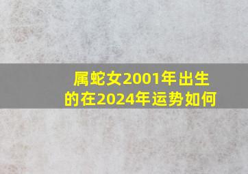 属蛇女2001年出生的在2024年运势如何