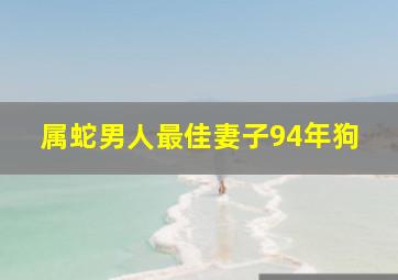 属蛇男人最佳妻子94年狗