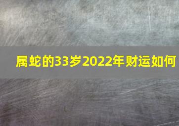 属蛇的33岁2022年财运如何