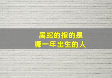 属蛇的指的是哪一年出生的人