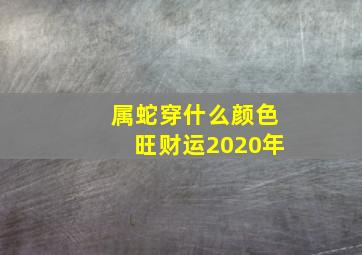 属蛇穿什么颜色旺财运2020年