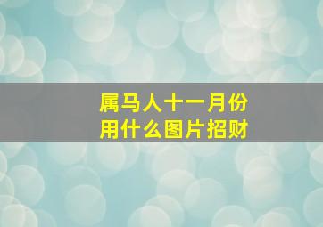 属马人十一月份用什么图片招财