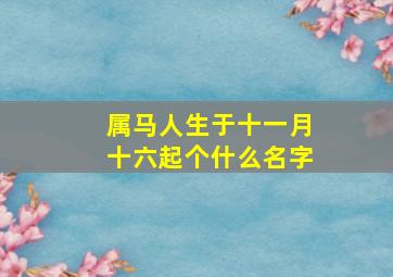 属马人生于十一月十六起个什么名字