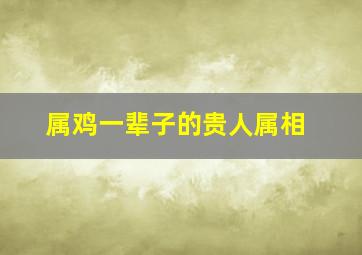 属鸡一辈子的贵人属相