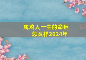 属鸡人一生的命运怎么样2024年