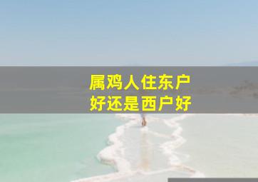 属鸡人住东户好还是西户好