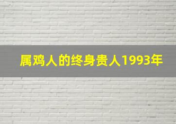 属鸡人的终身贵人1993年