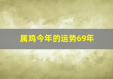 属鸡今年的运势69年