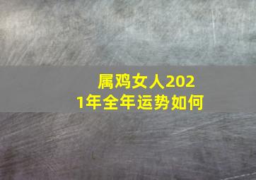 属鸡女人2021年全年运势如何