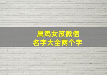 属鸡女孩微信名字大全两个字