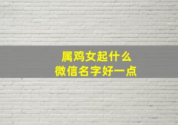 属鸡女起什么微信名字好一点