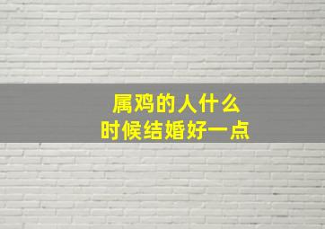 属鸡的人什么时候结婚好一点