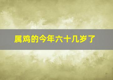 属鸡的今年六十几岁了