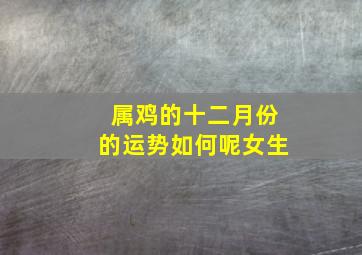 属鸡的十二月份的运势如何呢女生