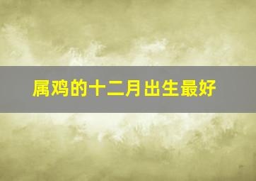 属鸡的十二月出生最好