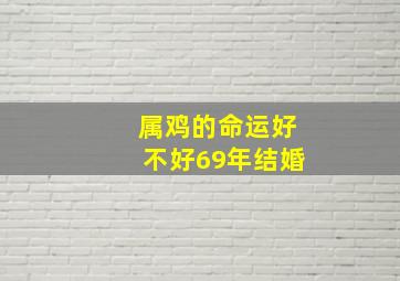 属鸡的命运好不好69年结婚