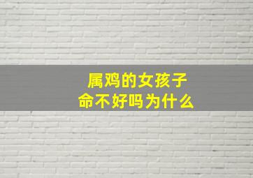 属鸡的女孩子命不好吗为什么