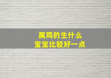 属鸡的生什么宝宝比较好一点