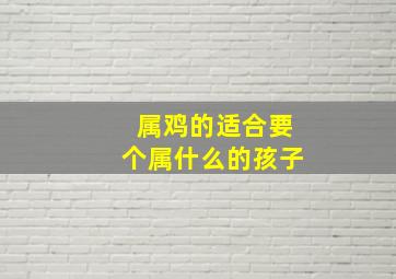 属鸡的适合要个属什么的孩子