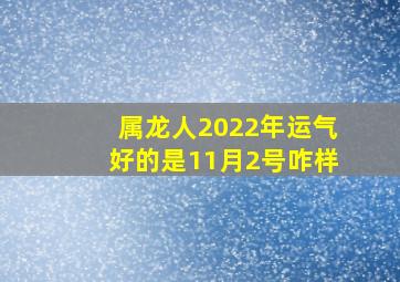 属龙人2022年运气好的是11月2号咋样