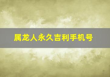 属龙人永久吉利手机号