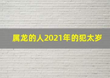 属龙的人2021年的犯太岁