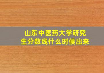 山东中医药大学研究生分数线什么时候出来