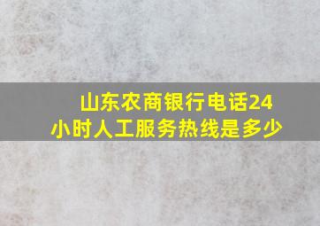 山东农商银行电话24小时人工服务热线是多少