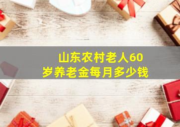 山东农村老人60岁养老金每月多少钱