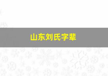 山东刘氏字辈