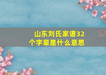 山东刘氏家谱32个字辈是什么意思