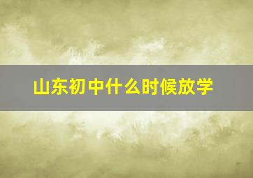 山东初中什么时候放学