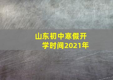 山东初中寒假开学时间2021年