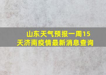 山东天气预报一周15天济南疫情最新消息查询