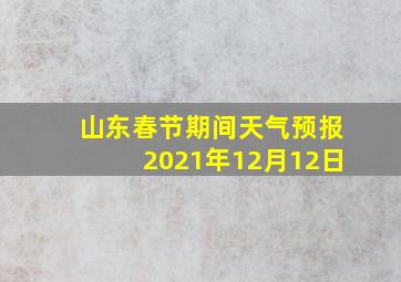 山东春节期间天气预报2021年12月12日